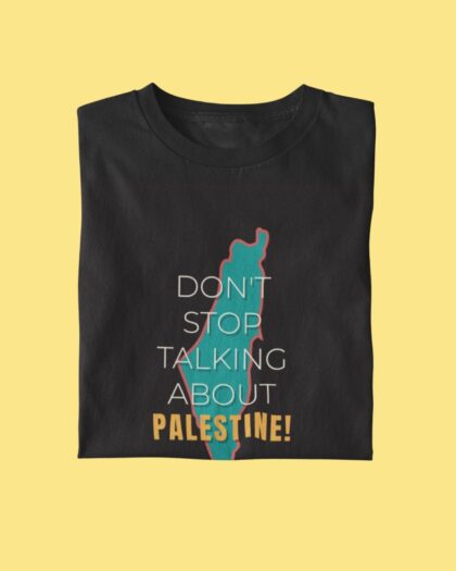 Don't Stop Talking About Palestine T Shirt